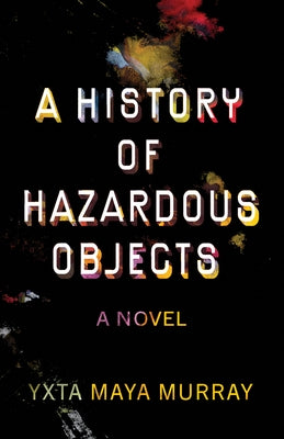 A History of Hazardous Objects by Murray, Yxta Maya