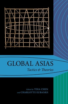 Global Asias: Tactics & Theories by Chen, Tina