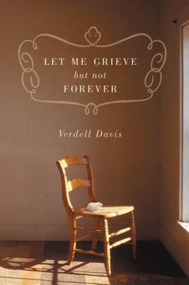 Let Me Grieve, But Not Forever: A Journey Out of the Darkness of Loss by Davis, Verdell