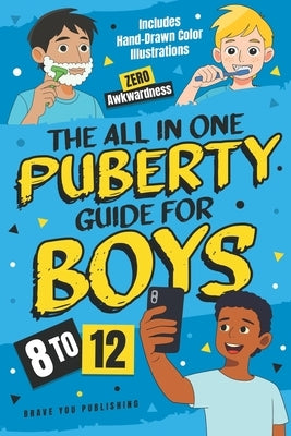 The All In One Puberty Guide For Boys 8-12: Navigating Body Changes, Mood Swings, Raging Hormones And Relationships Through Adolescence - Includes Wis by Alford, Anne Elizabeth