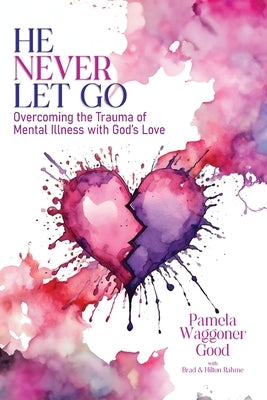 He Never Let Go: Overcoming the Trauma of Mental Illness with God's Love by Waggoner Good, Pamela A.