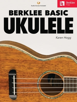 Berklee Basic Ukulele - Book with Online Audio by Karen Hogg by Hogg, Karen