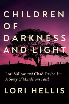 Children of Darkness and Light: Lori Vallow, Chad Daybell and the Story of a Murderous Faith by Hellis, Lori