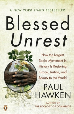 Blessed Unrest: How the Largest Social Movement in History Is Restoring Grace, Justice, and Beauty to the World by Hawken, Paul