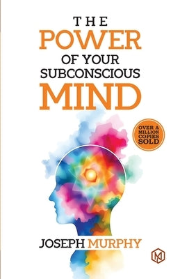 The Power of Your Subconcious Mind Develop a Positive Mindset Build Resilience and Confidence Improve Relationships Overall well-being by Murphy, Joseph