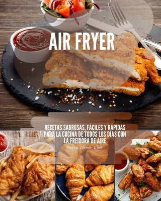 Air Fryer: Recetas sabrosas, fáciles y rápidas para la cocina de todos los días con la freidora de aire by D&#195;&#173;az, Maria Carmen