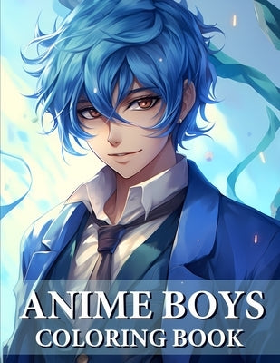 Anime Boys Coloring Book: Collection Of Handsome And Cute Anime For Teens And Adults by Mangum, Sandra