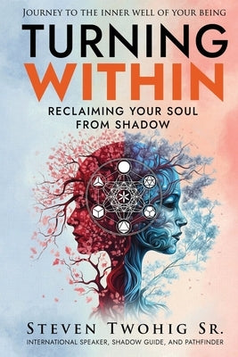 Turning Within: Reclaiming Your Soul from Shadow by Twohig, Steven