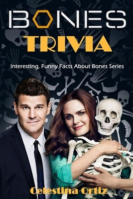 Bones Trivia: Interesting, Funny Facts About Bones Series by Ortiz, Celestina