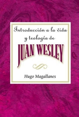 Introduccion a la Vida y Teologia de Juan Wesley Aeth: Introduction to the Life and Theology of John Wesley Spanish by Magallanes, Hugo