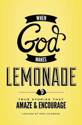 When God Makes Lemonade: True Stories That Amaze and Encourage by Jacobson, Don