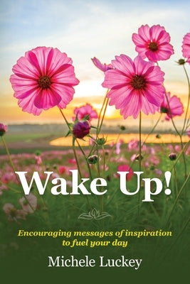 Wake Up!: Encouraging messages of inspiration to fuel your day by Luckey, Michele