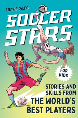 Soccer Stars: Stories and Skills from the World's Best Players by DiLeo, Travis