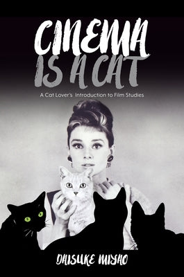 Cinema Is a Cat: A Cat Lover's Introduction to Film Studies by Miyao, Daisuke