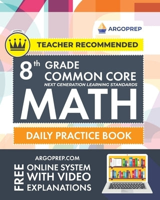 8th Grade Common Core Math: Daily Practice Workbook - Part I: Multiple Choice 1000+ Practice Questions and Video Explanations Argo Brothers (Common Co by Argoprep