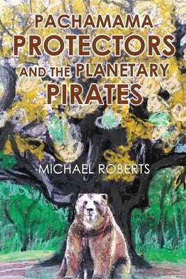 Pachamama Protectors and the Planetary Pirates by Roberts, Michael