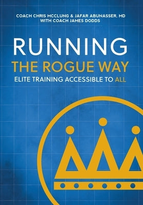 Running the Rogue Way: Elite Training Accessible to All by McClung, Chris