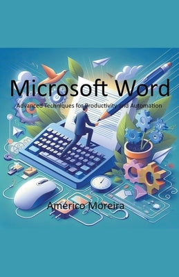 Microsoft Word Advanced Techniques for Productivity and Automation by Moreira, Am&#195;&#169;rico