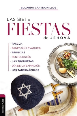 Las Siete Fiestas de Jehová: Un Estudio Basado En Levítico 23 by Cartea Millos, Eduardo