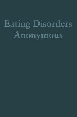 Eating Disorders Anonymous: The Story of How We Recovered from Our Eating Disorders by The General Service Board of Eating Diso