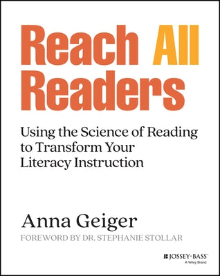 Reach All Readers: Using the Science of Reading to Transform Your Literacy Instruction by Geiger, Anna