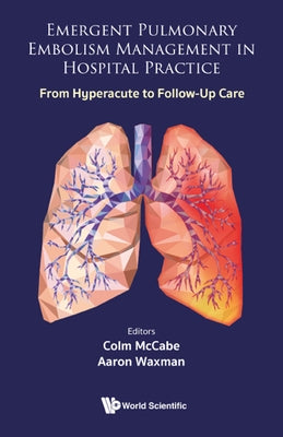 Emergent Pulmonary Embolism Management in Hospital Practice: From Hyperacute to Follow-Up Care by McCabe, Colm