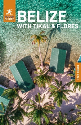 Rough Guides Belize with Tikal and Flores: Travel Guide with eBook by Guides, Rough