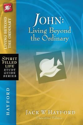 The John: Living Beyond the Ordinary by Hayford, Jack W.