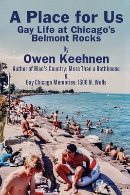 A Place for Us: Gay Life at Chicago's Belmont Rocks by Keehnen, Owen