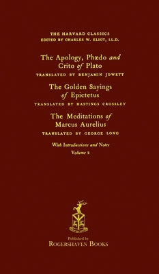 The Harvard Classics: Volume 2 - Plato, Epictetus, & Marcus Aurelius (Rogershaven Facsimile Edition) by Eliot, Charles W.