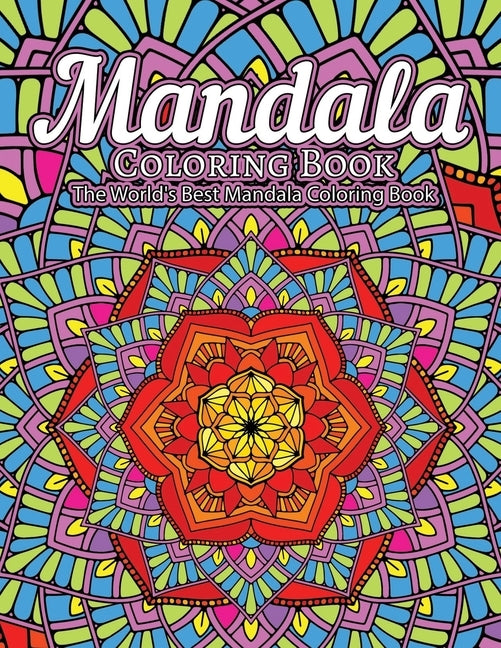 Mandala Coloring Book The World's Best Mandala Coloring Book: Adult Coloring Book Stress Relieving Mandalas Designs Patterns & So Much More Mandala .. by Coloring Lounge