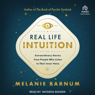 Real Life Intuition: Extraordinary Stories from People Who Listen to Their Inner Voice by Barnum, Melanie