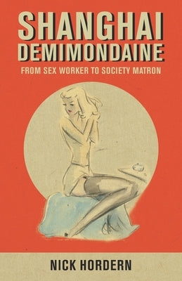 Shanghai Demimondaine: From sex worker to society matron by Hordern, Nick