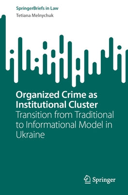 Organized Crime as Institutional Cluster: Transition from Traditional to Informational Model in Ukraine by Melnychuk, Tetiana