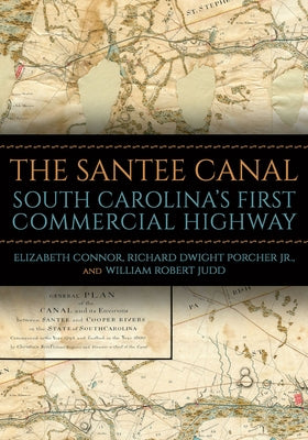 The Santee Canal: South Carolina's First Commercial Highway by Connor, Elizabeth