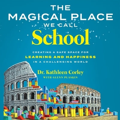 The Magical Place We Call School: Creating a Safe Space for Learning and Happiness in a Challenging World by Corley, Kathleen
