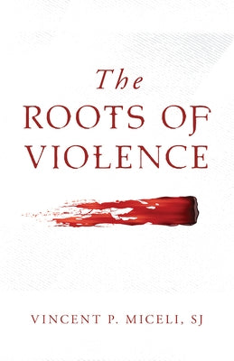 The Roots of Violence by Miceli S. J., Vincent