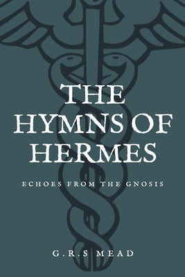 The Hymns of Hermes: Echoes from the Gnosis (Easy to Read Layout) by Mead, G. R. S.