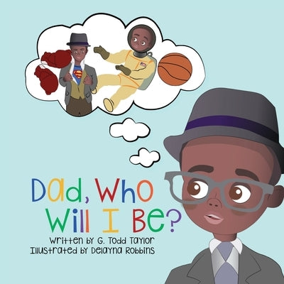 Dad, Who Will I Be? by Taylor, G. Todd