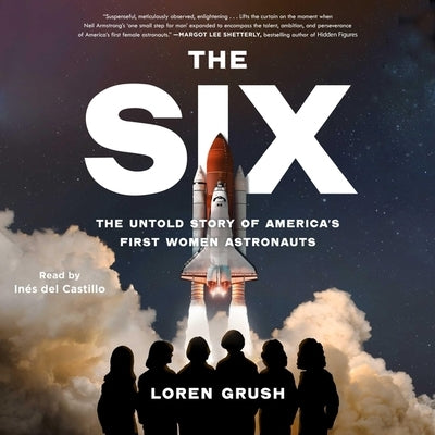 The Six: The Untold Story of America's First Women Astronauts by Grush, Loren