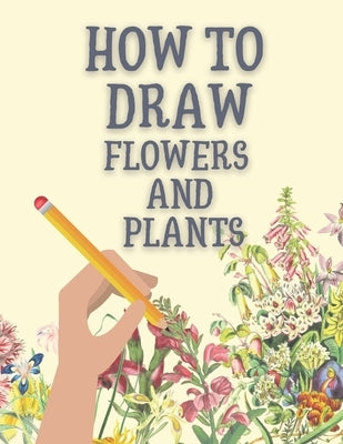 How to Draw Flowers and Plants: Step-by-Step Flowers, Leaves, Cacti, Succulents, and Other Items Found in Nature by Mount, Nate