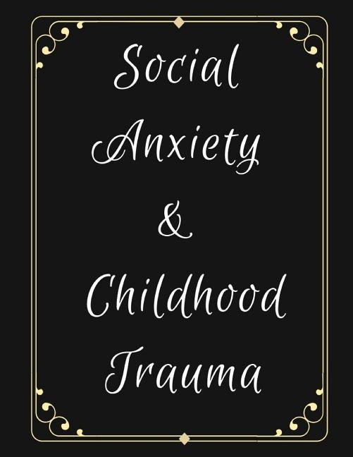 Social Anxiety and Childhood Trauma Workbook: Ideal and Perfect Gift for Social Anxiety and Childhood Trauma Workbook Best Social Anxiety and Childhoo by Publication, Yuniey