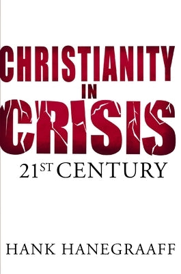 Christianity in Crisis: The 21st Century by Hanegraaff, Hank