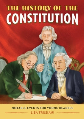 The History of the Constitution: Notable Events for Young Readers by Trusiani, Lisa
