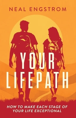 Your Lifepath: How to Make Each Stage of Your Life Exceptional by Engstrom, Neal