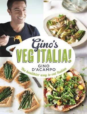 Gino's Veg Italia! 100 Quick and Easy Vegetarian Recipes by D'Acampo, Gino