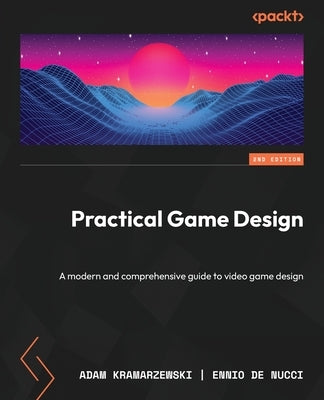Practical Game Design - Second Edition: A modern and comprehensive guide to video game design by Kramarzewski, Adam