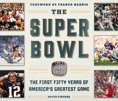 The Super Bowl: The First Fifty Years of America's Greatest Game by Fischer, David