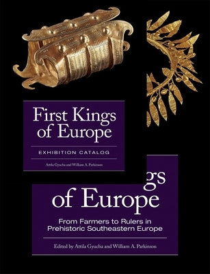 First Kings of Europe (Set): From Farmers to Rulers in Prehistoric Southeastern Europe. Essays and Exhibition Catalogue by Gyucha, Attila