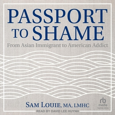 Passport to Shame: From Asian Immigrant to American Addict by Lmhc